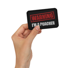Load image into Gallery viewer, WARNING! I'm a Poacher - Embroidered Patch
