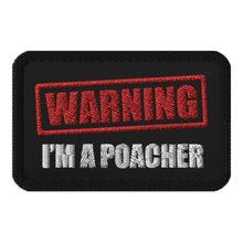 Load image into Gallery viewer, WARNING! I&#39;m a Poacher - Embroidered Patch
