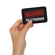 Load image into Gallery viewer, WARNING! I&#39;m a Poacher - Embroidered Patch
